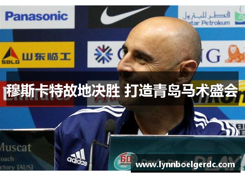 穆斯卡特故地决胜 打造青岛马术盛会