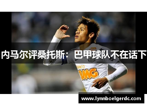 内马尔评桑托斯:巴甲球队不在话下